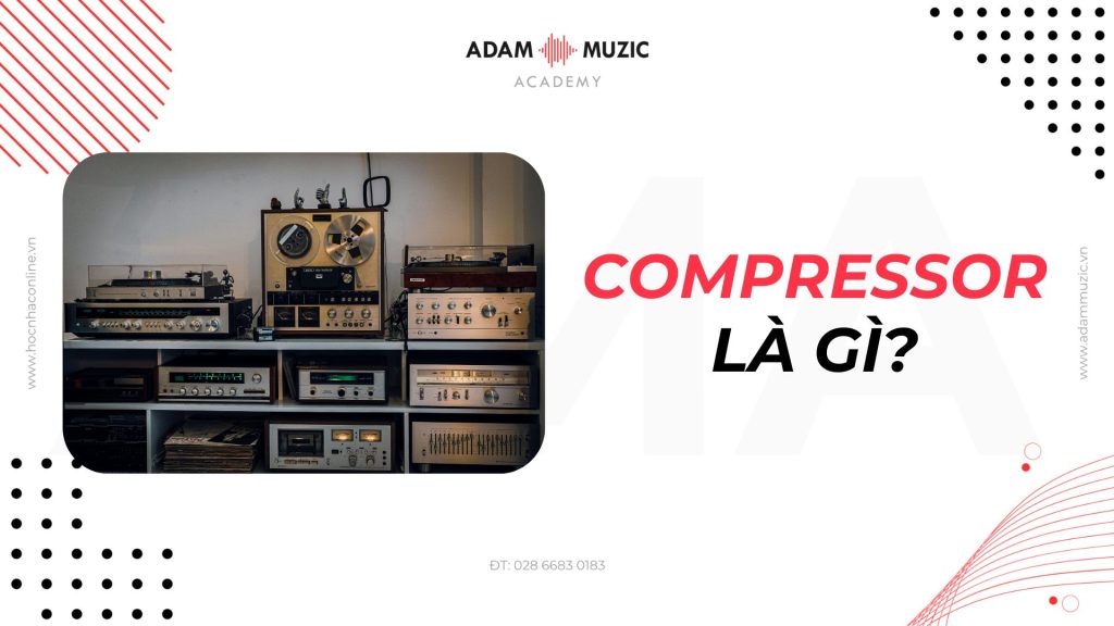 Compressor là gì? Adam Muzic