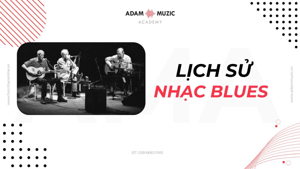 Lịch sử nhạc Blues - Adam Muzic