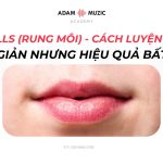 Lip Trills (Rung môi) – Cách Luyện Thanh Đơn Giản Mà Hiệu Quả Bất Ngờ