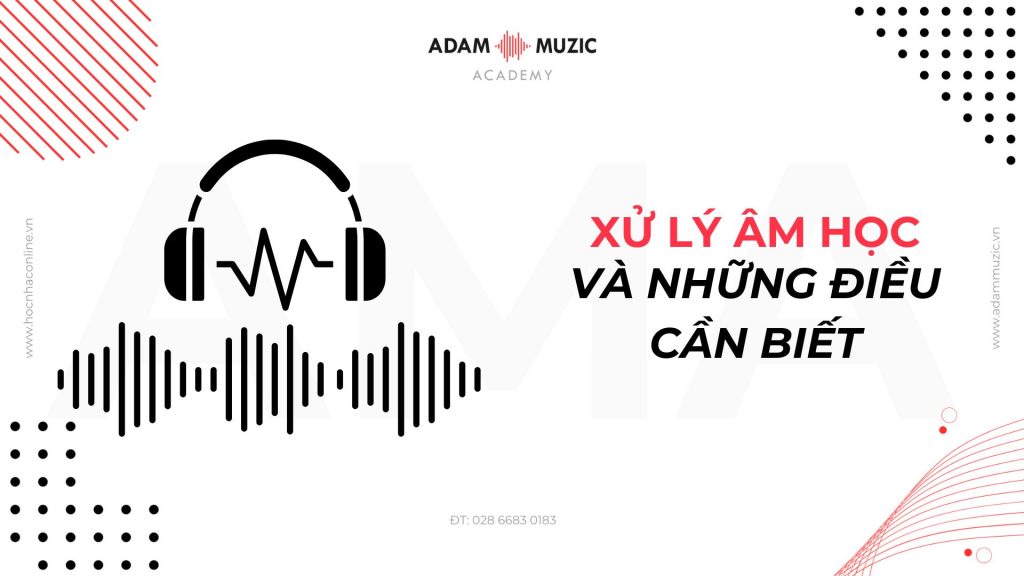 Xử lý âm học và những điều cần biết - Adam Muzic