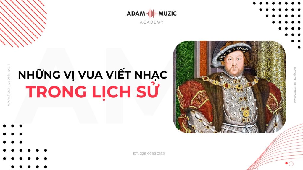 Những vị vua viết nhạc trong lịch sử thế giới - Adam Muzic