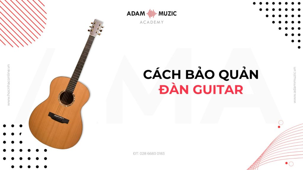 Cách bảo quản đàn Guitar - Adam Muzic