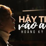 Hãy tin vào anh – Cảm xúc trọn vẹn trong từng nốt nhạc