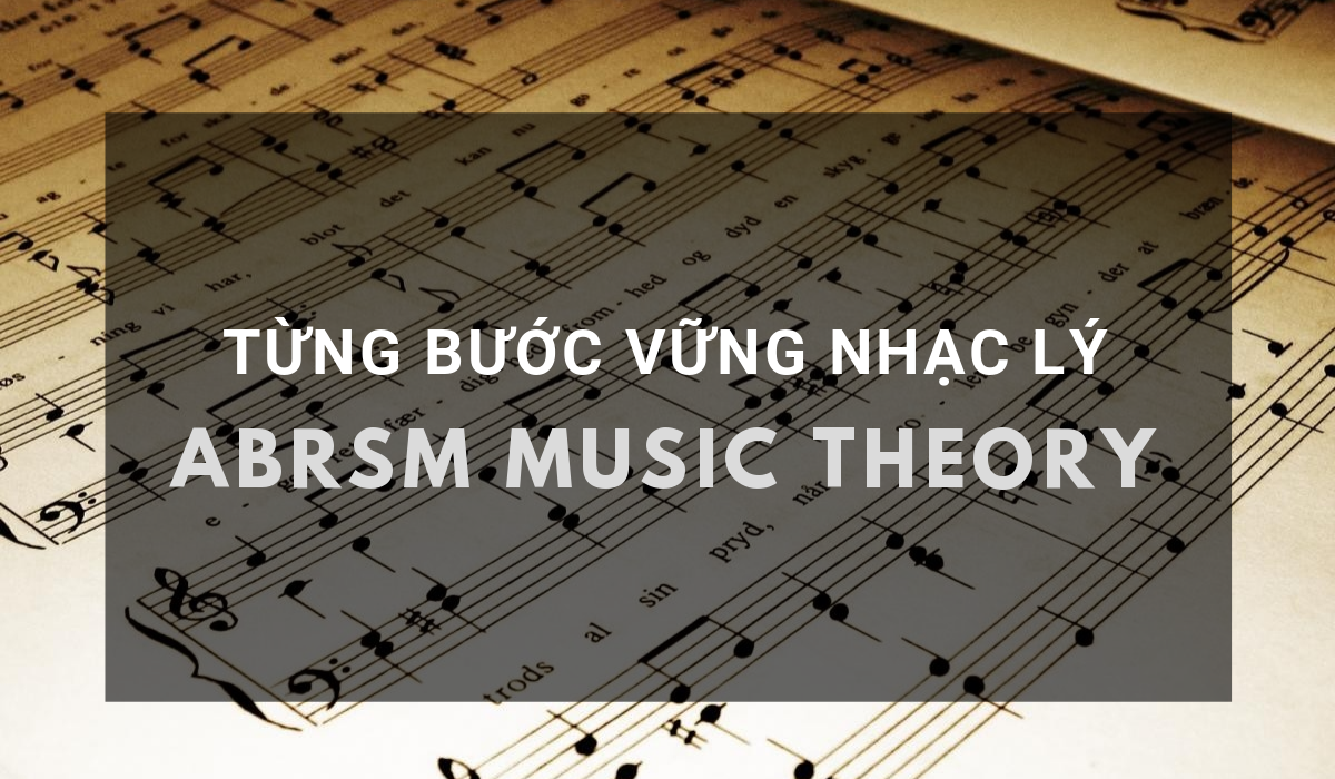 Từng Bước Vững Chắc Nhạc Lý Cùng ABRSM Music Theory