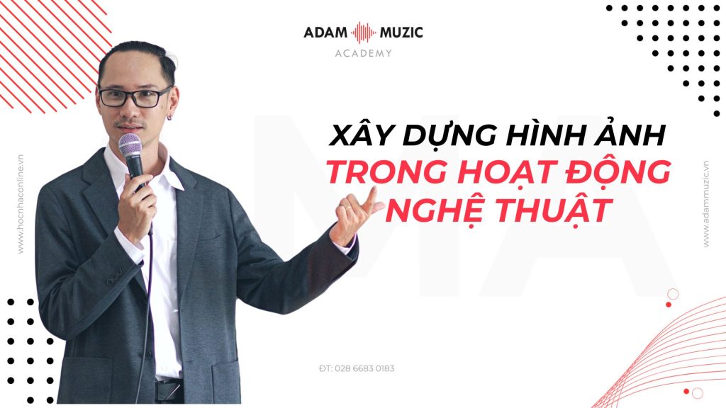 Xây dựng hình ảnh trong hoạt động nghệ thuật - Adam Muzic