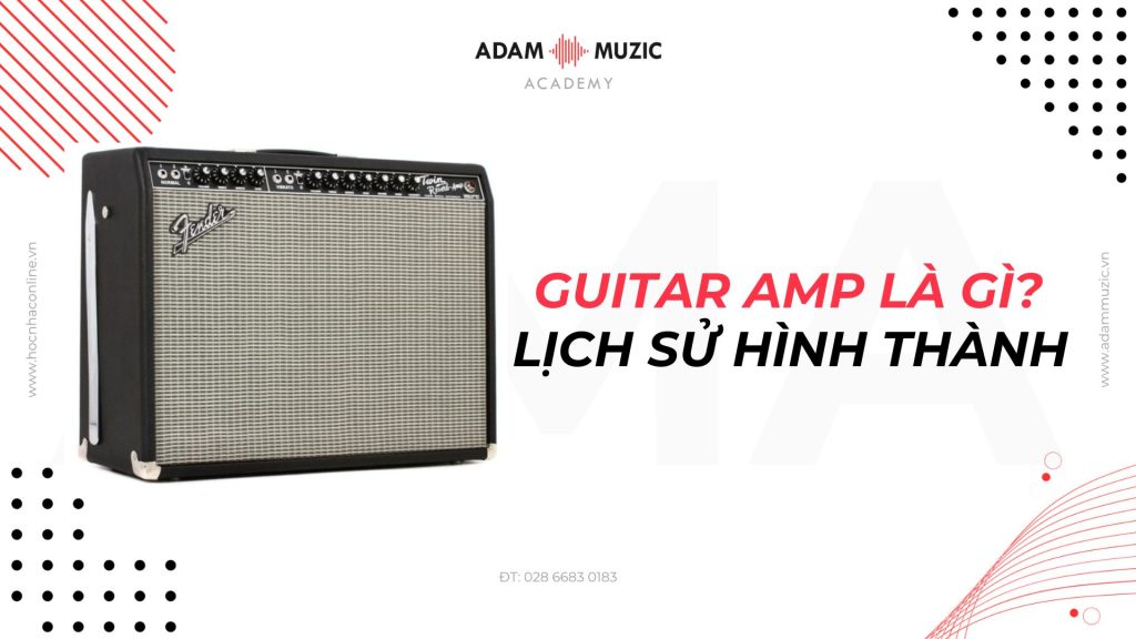 Guitar amp là gì? Lịch sử hình thành - Adam Muzic