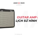 Guitar AMP là gì? Lịch Sử Của Chiếc Guitar AMP