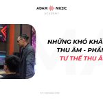 Khó Khăn Khi Thu Âm P3 – Tư Thế Thu Âm