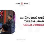 Khó Khăn Khi Thu Âm P4 – Vocal Producer