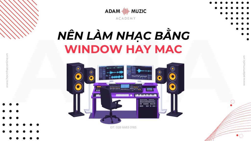 Nên làm nhạc bằng Window hay Mac - Adam Muzic