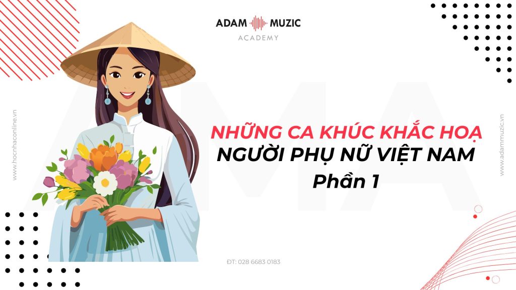 Những ca khúc khắc hoạ hình ảnh người phụ nữ Việt Nam - Adam Muzic