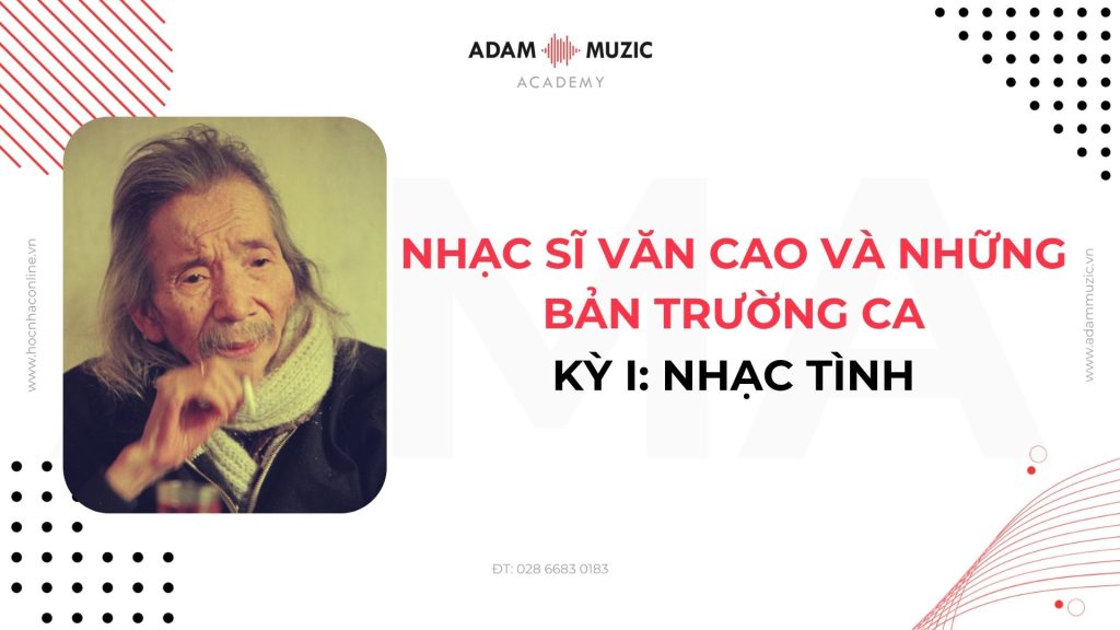 Nhạc Sĩ Văn Cao Và Những Bản Trường Ca - Kỳ I: Nhạc Tình - Adam Muzic
