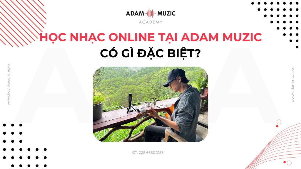 Học Nhạc Online Tại Adam Muzic Có Gì Đặc Biệt?