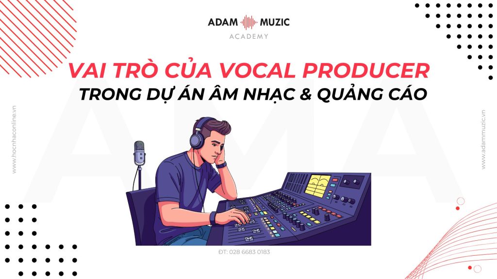 Vai trò của vocal producer - Adam Muzic