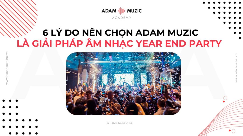 6 Lý Do Nên Chọn Adam Muzic Là Giải Pháp Âm Nhạc Year End Party - Adam Muzic