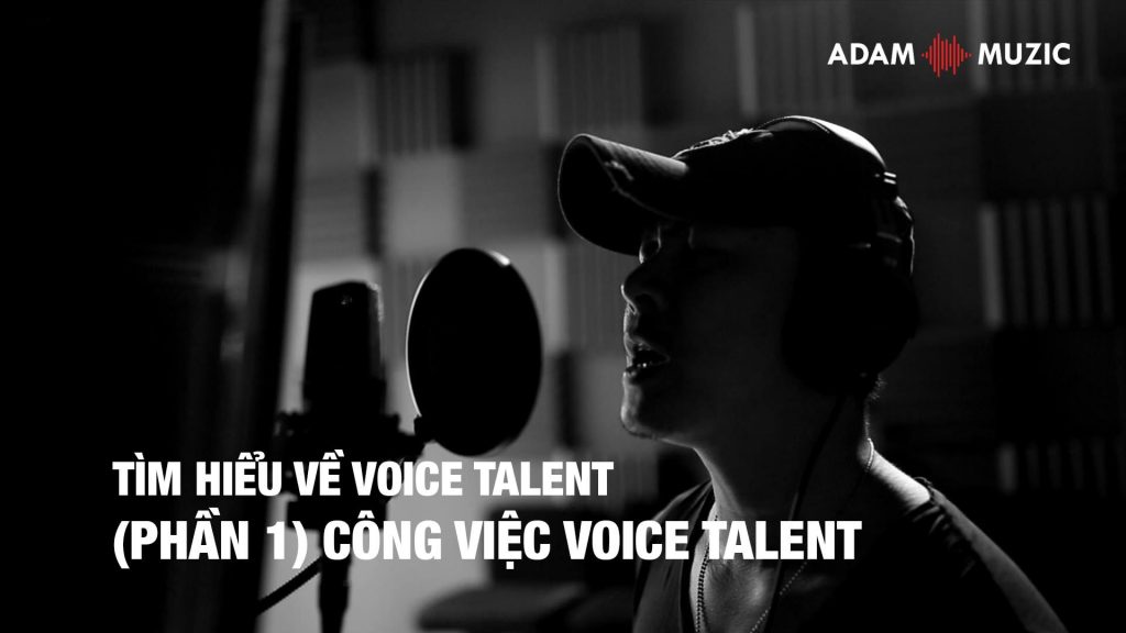 Tìm hiểu về Voice Talent – Phần 1