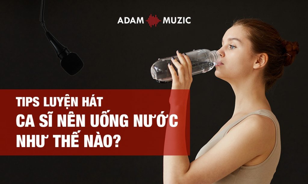 Ca sĩ cần uống nước như thế nào?