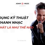 Áp Dụng Kỹ Thuật Thanh Nhạc Vào Ca Hát Là Như Thế Nào?