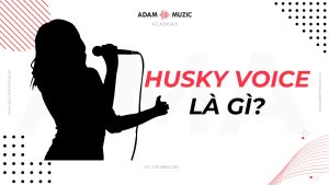 Husky voice là gì - Adam Muzic