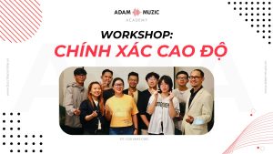 Workshop Chính Xác Cao Độ - Adam Muzic