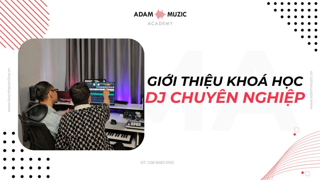 Khoá học DJ chuyên nghiệp - Adam Muzic