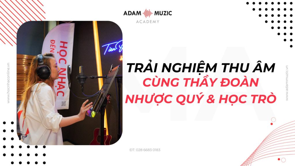 Trải nghiệm thu âm cùng Thầy Đoàn Nhược Quý và học trò - Adam Muzic