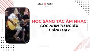 Học sáng tác âm nhạc - Adam Muzic