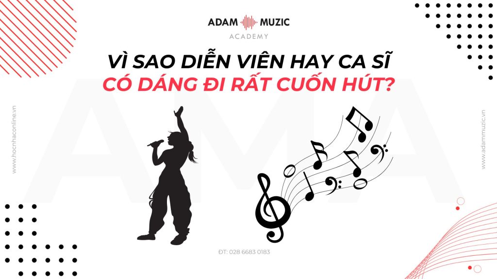 Vì sao diễn viên ca sĩ có dáng đi cuốn hút - Adam Muzic