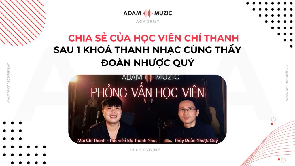 Chia sẻ của Chí Thanh sau 20 buổi học thanh nhạc 1 kèm 1 tại Adam Muzic