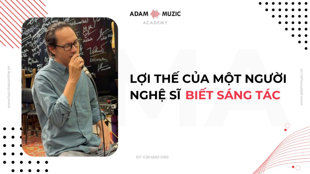 Lợi thế của một người nghệ sĩ biết sáng tác - Adam Muzic
