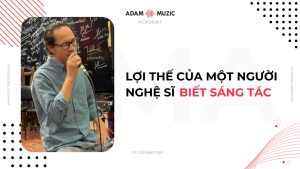 Lợi thế của một người nghệ sĩ biết sáng tác - Adam Muzic